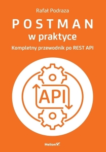 Postman w praktyce. Kompletny przewodnik...