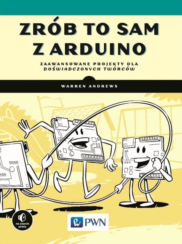 Zrób to sam z Arduino. Zaawansowane projekty dla..