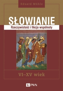 Słowianie. Rzeczywistość i fikcja wspólnoty