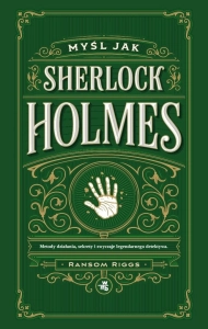 Myśl jak Sherlock Holmes. Metody działania...