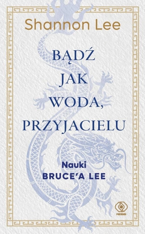 Bądź jak woda, przyjacielu. Nauki Brucea Lee