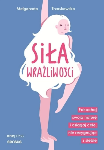 Siła wrażliwości. Pokochaj swoją naturę...