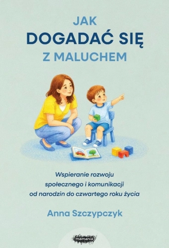 Jak dogadać się z maluchem. Wspieranie rozwoju...