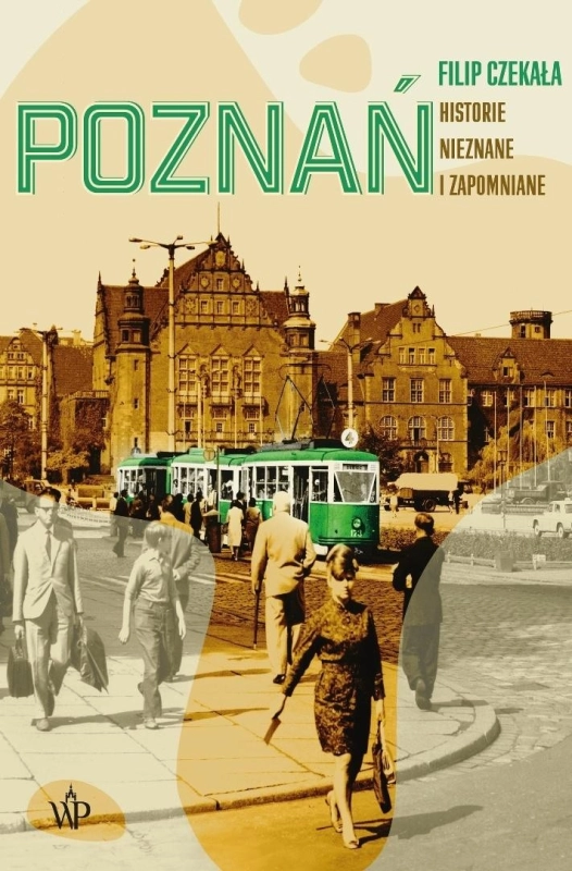 Poznań. Historie nieznane i zapomniane.