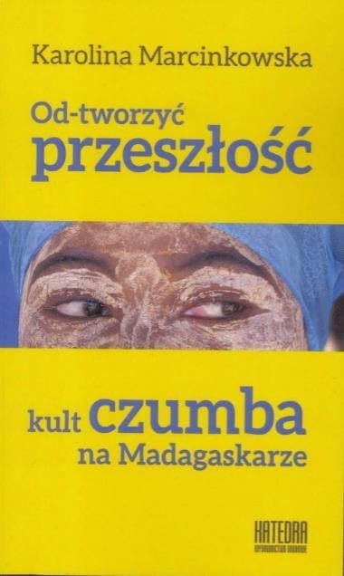 Od-tworzyć przeszłość. Kult czumba na Madagaskarze